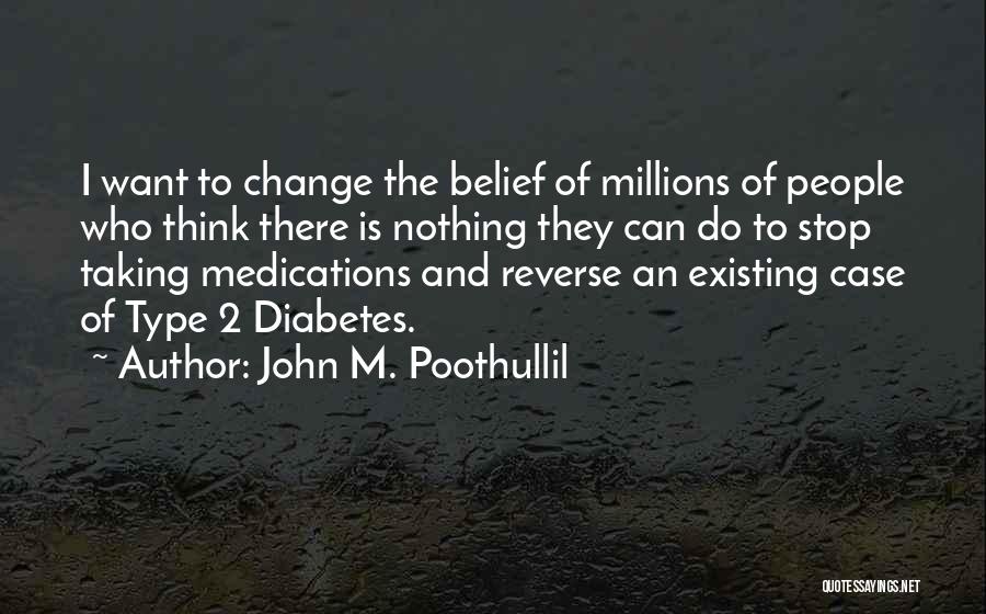 John M. Poothullil Quotes: I Want To Change The Belief Of Millions Of People Who Think There Is Nothing They Can Do To Stop