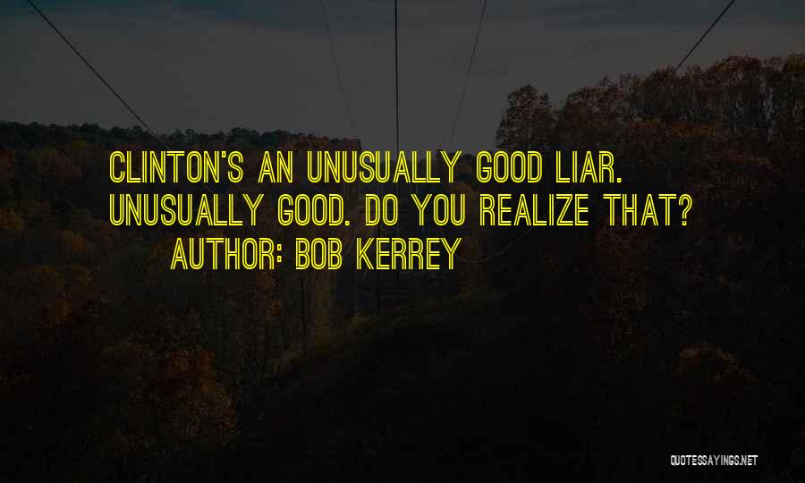 Bob Kerrey Quotes: Clinton's An Unusually Good Liar. Unusually Good. Do You Realize That?