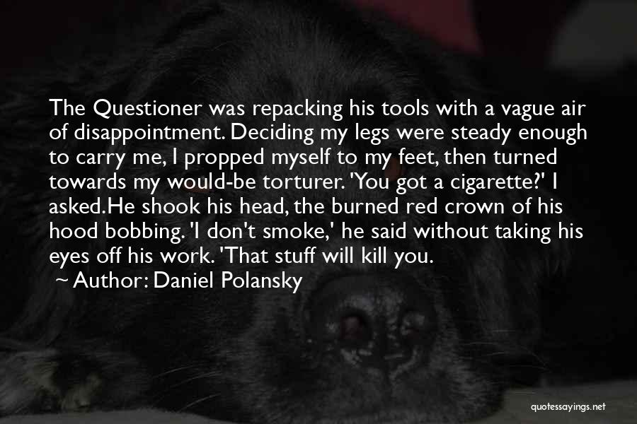 Daniel Polansky Quotes: The Questioner Was Repacking His Tools With A Vague Air Of Disappointment. Deciding My Legs Were Steady Enough To Carry