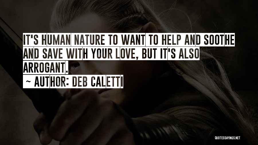 Deb Caletti Quotes: It's Human Nature To Want To Help And Soothe And Save With Your Love, But It's Also Arrogant.