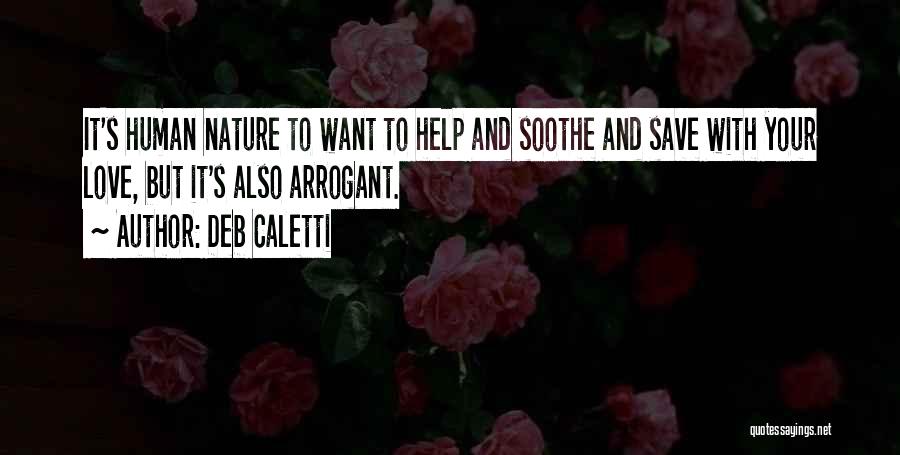 Deb Caletti Quotes: It's Human Nature To Want To Help And Soothe And Save With Your Love, But It's Also Arrogant.