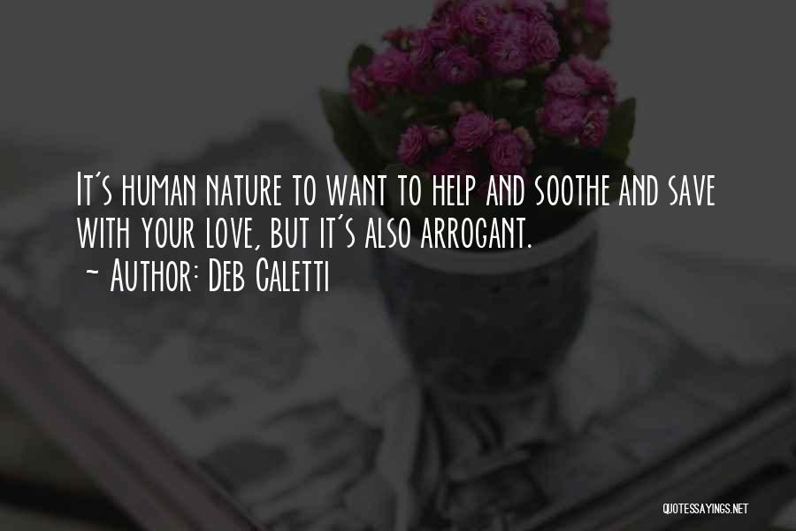 Deb Caletti Quotes: It's Human Nature To Want To Help And Soothe And Save With Your Love, But It's Also Arrogant.