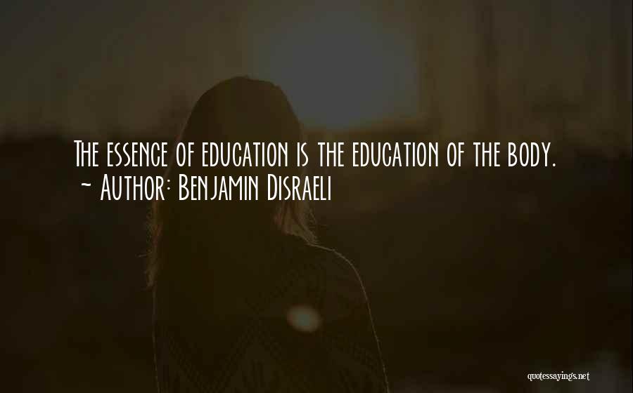 Benjamin Disraeli Quotes: The Essence Of Education Is The Education Of The Body.