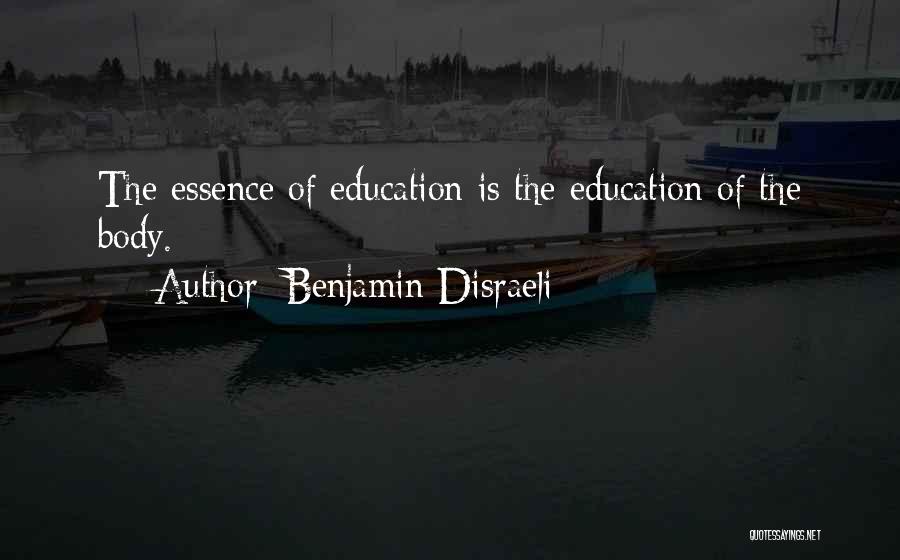 Benjamin Disraeli Quotes: The Essence Of Education Is The Education Of The Body.