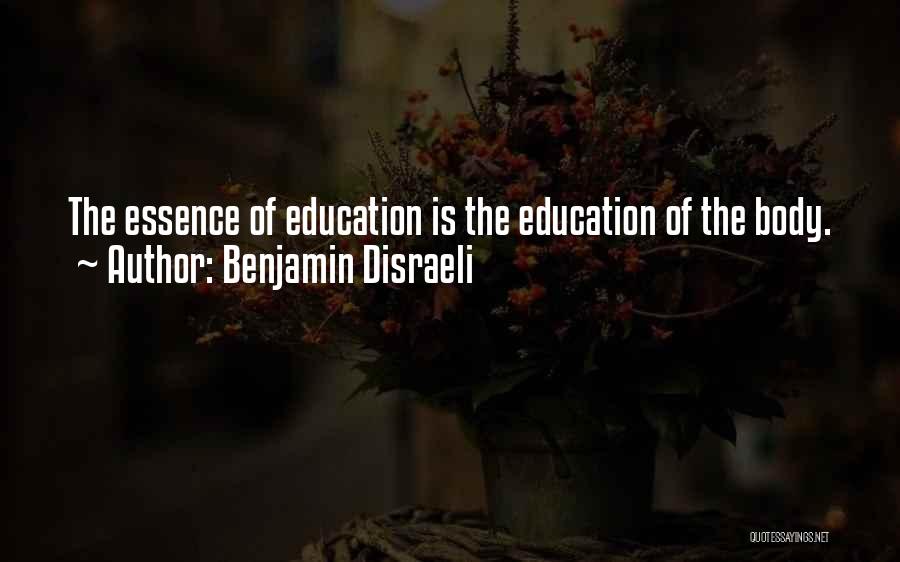 Benjamin Disraeli Quotes: The Essence Of Education Is The Education Of The Body.