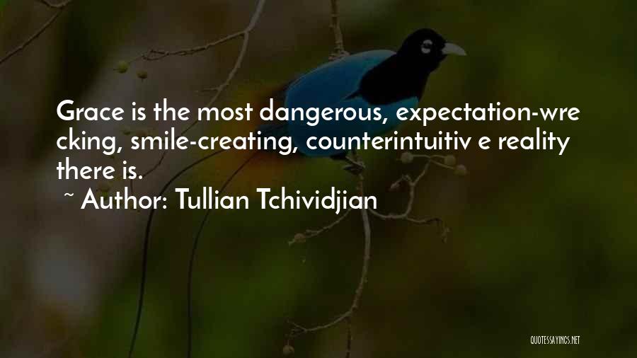 Tullian Tchividjian Quotes: Grace Is The Most Dangerous, Expectation-wre Cking, Smile-creating, Counterintuitiv E Reality There Is.