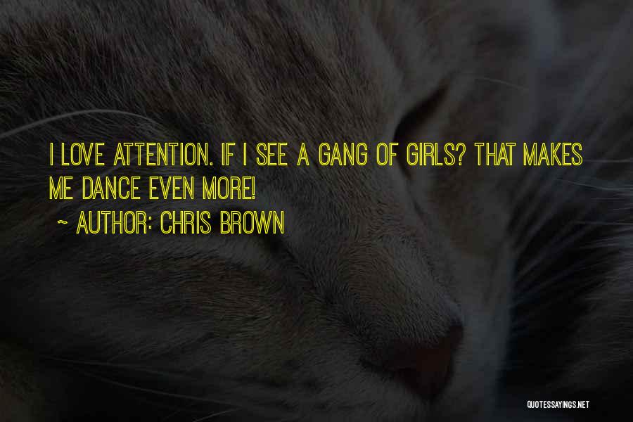 Chris Brown Quotes: I Love Attention. If I See A Gang Of Girls? That Makes Me Dance Even More!