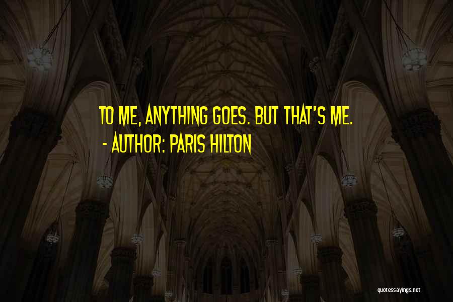 Paris Hilton Quotes: To Me, Anything Goes. But That's Me.