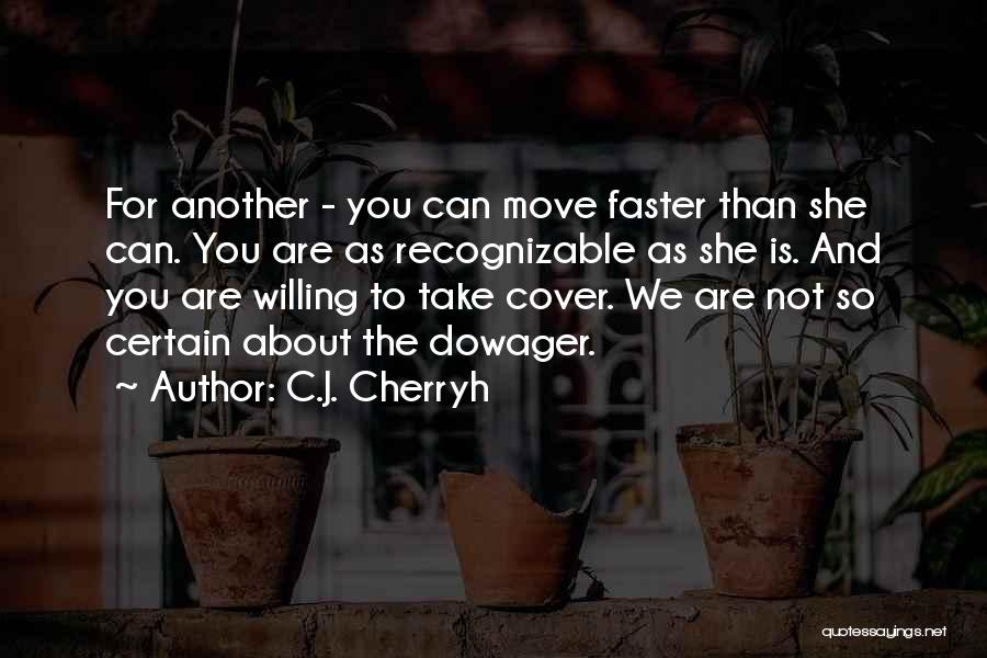 C.J. Cherryh Quotes: For Another - You Can Move Faster Than She Can. You Are As Recognizable As She Is. And You Are