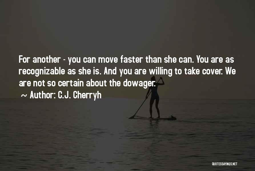 C.J. Cherryh Quotes: For Another - You Can Move Faster Than She Can. You Are As Recognizable As She Is. And You Are