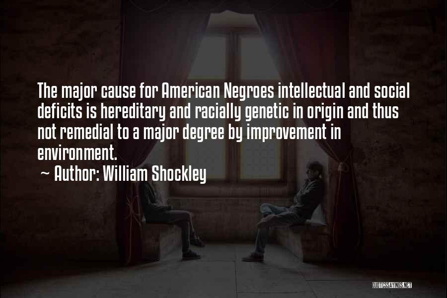 William Shockley Quotes: The Major Cause For American Negroes Intellectual And Social Deficits Is Hereditary And Racially Genetic In Origin And Thus Not