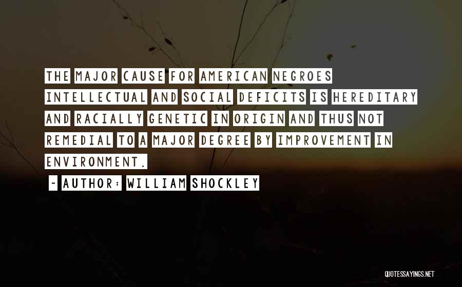 William Shockley Quotes: The Major Cause For American Negroes Intellectual And Social Deficits Is Hereditary And Racially Genetic In Origin And Thus Not