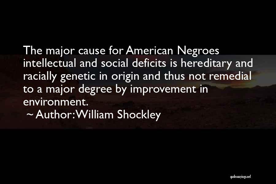 William Shockley Quotes: The Major Cause For American Negroes Intellectual And Social Deficits Is Hereditary And Racially Genetic In Origin And Thus Not