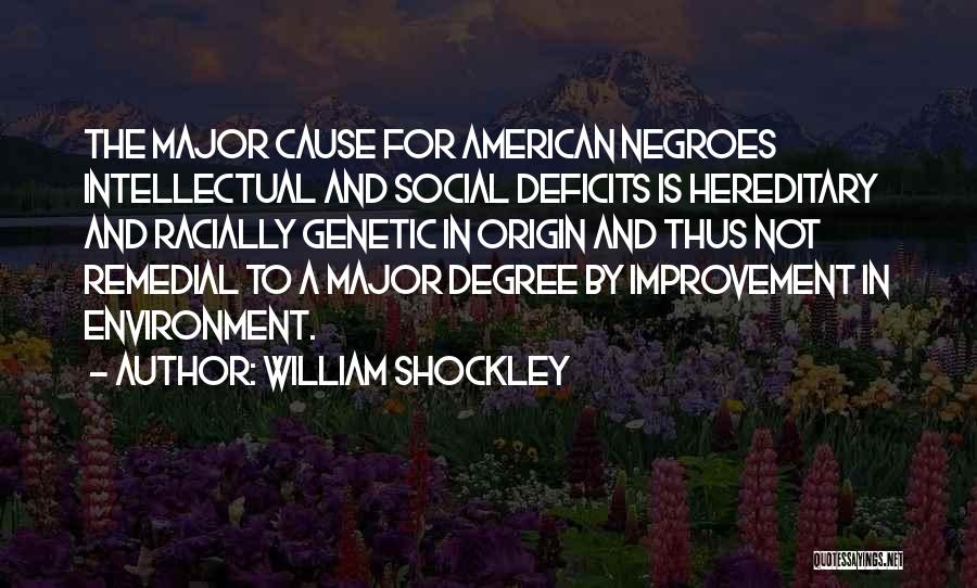 William Shockley Quotes: The Major Cause For American Negroes Intellectual And Social Deficits Is Hereditary And Racially Genetic In Origin And Thus Not