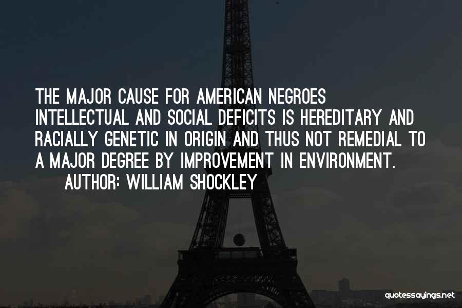 William Shockley Quotes: The Major Cause For American Negroes Intellectual And Social Deficits Is Hereditary And Racially Genetic In Origin And Thus Not