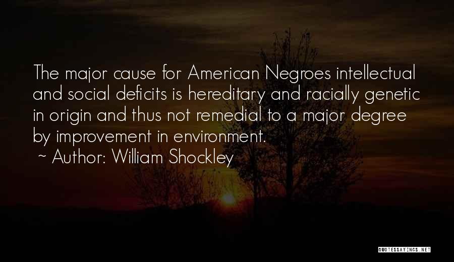 William Shockley Quotes: The Major Cause For American Negroes Intellectual And Social Deficits Is Hereditary And Racially Genetic In Origin And Thus Not