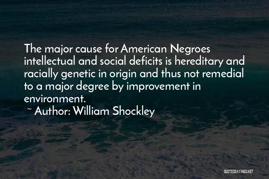 William Shockley Quotes: The Major Cause For American Negroes Intellectual And Social Deficits Is Hereditary And Racially Genetic In Origin And Thus Not