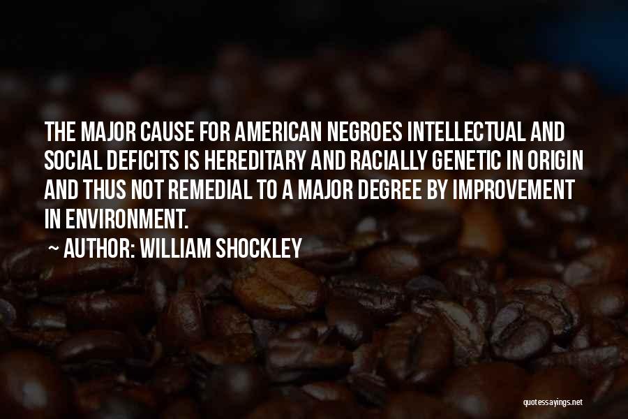 William Shockley Quotes: The Major Cause For American Negroes Intellectual And Social Deficits Is Hereditary And Racially Genetic In Origin And Thus Not