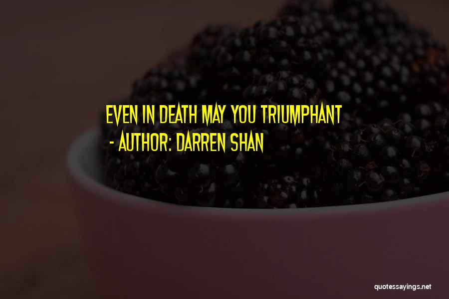 Darren Shan Quotes: Even In Death May You Triumphant