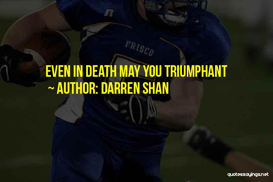 Darren Shan Quotes: Even In Death May You Triumphant