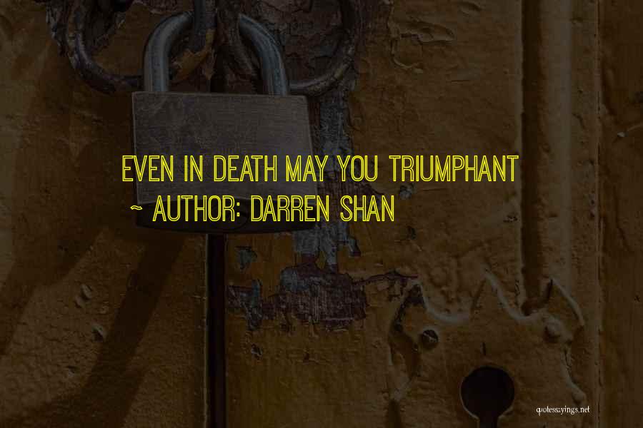 Darren Shan Quotes: Even In Death May You Triumphant
