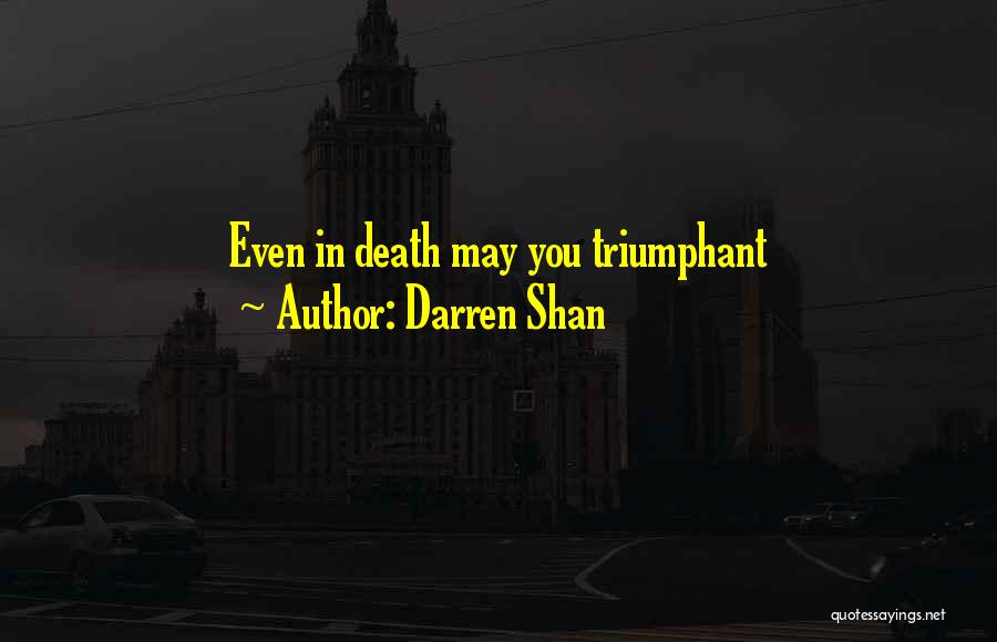 Darren Shan Quotes: Even In Death May You Triumphant