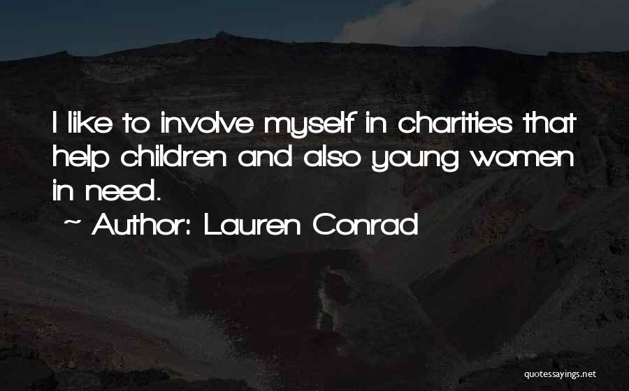 Lauren Conrad Quotes: I Like To Involve Myself In Charities That Help Children And Also Young Women In Need.