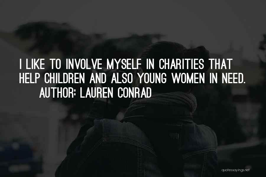 Lauren Conrad Quotes: I Like To Involve Myself In Charities That Help Children And Also Young Women In Need.