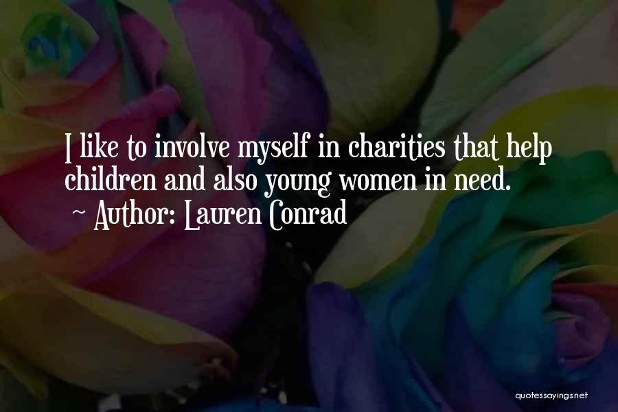 Lauren Conrad Quotes: I Like To Involve Myself In Charities That Help Children And Also Young Women In Need.