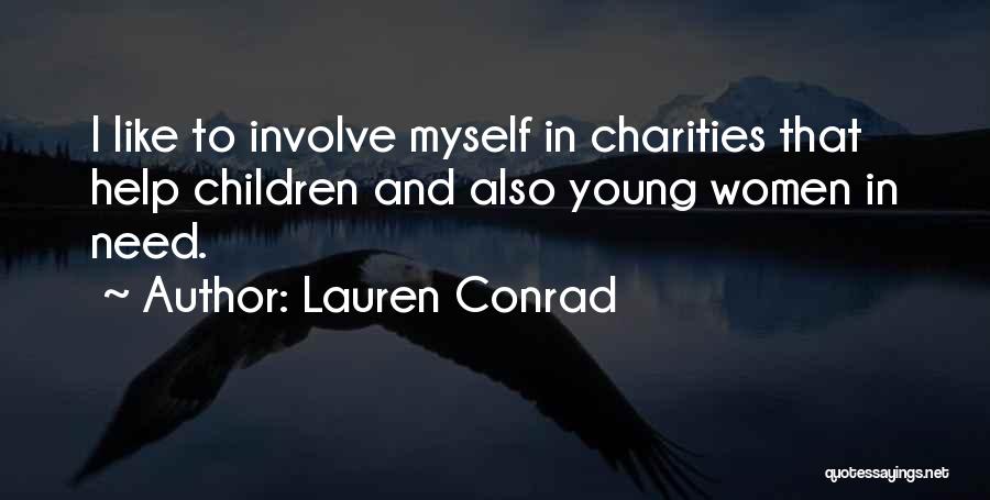 Lauren Conrad Quotes: I Like To Involve Myself In Charities That Help Children And Also Young Women In Need.