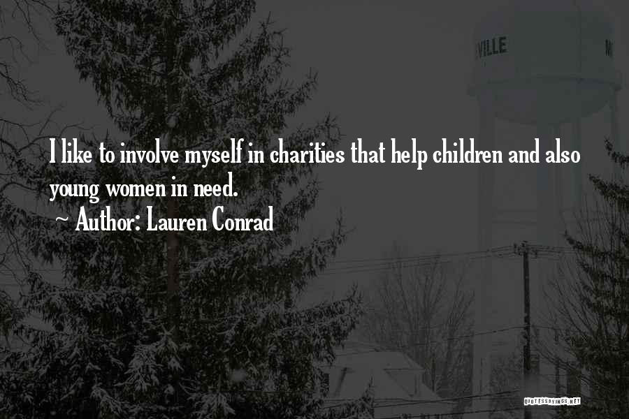 Lauren Conrad Quotes: I Like To Involve Myself In Charities That Help Children And Also Young Women In Need.