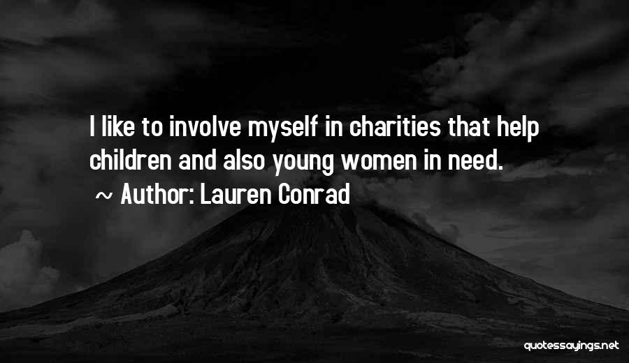 Lauren Conrad Quotes: I Like To Involve Myself In Charities That Help Children And Also Young Women In Need.