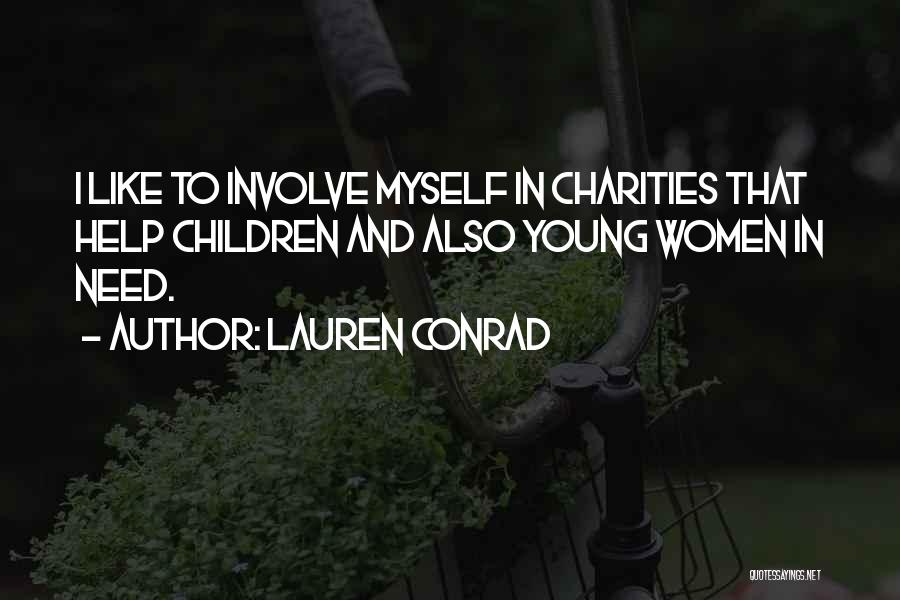 Lauren Conrad Quotes: I Like To Involve Myself In Charities That Help Children And Also Young Women In Need.