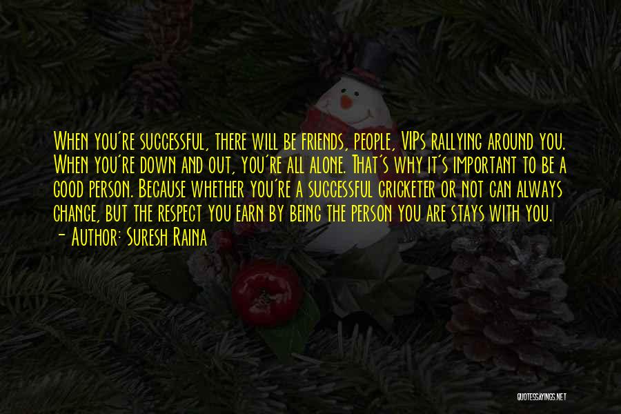 Suresh Raina Quotes: When You're Successful, There Will Be Friends, People, Vips Rallying Around You. When You're Down And Out, You're All Alone.