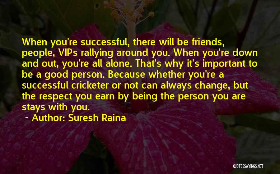 Suresh Raina Quotes: When You're Successful, There Will Be Friends, People, Vips Rallying Around You. When You're Down And Out, You're All Alone.