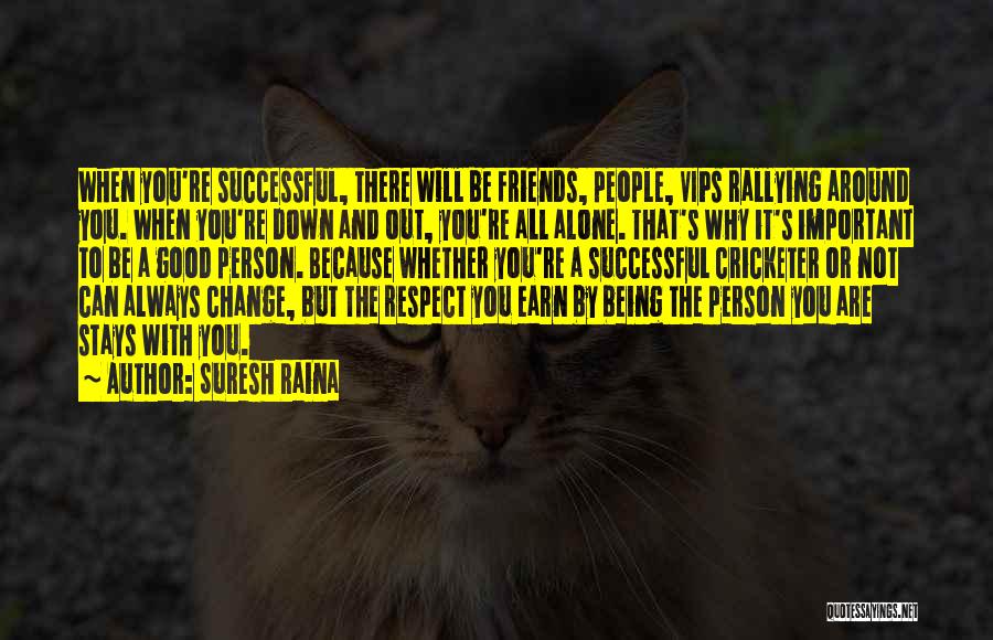 Suresh Raina Quotes: When You're Successful, There Will Be Friends, People, Vips Rallying Around You. When You're Down And Out, You're All Alone.