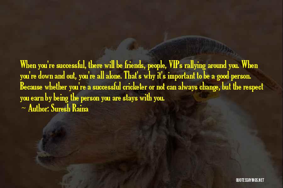 Suresh Raina Quotes: When You're Successful, There Will Be Friends, People, Vips Rallying Around You. When You're Down And Out, You're All Alone.