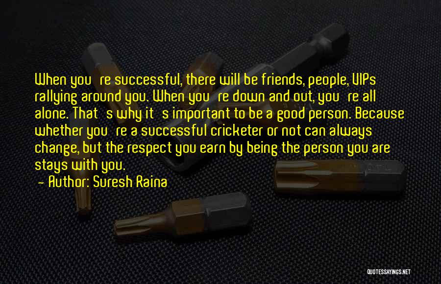 Suresh Raina Quotes: When You're Successful, There Will Be Friends, People, Vips Rallying Around You. When You're Down And Out, You're All Alone.