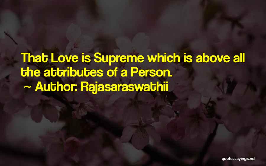 Rajasaraswathii Quotes: That Love Is Supreme Which Is Above All The Attributes Of A Person.