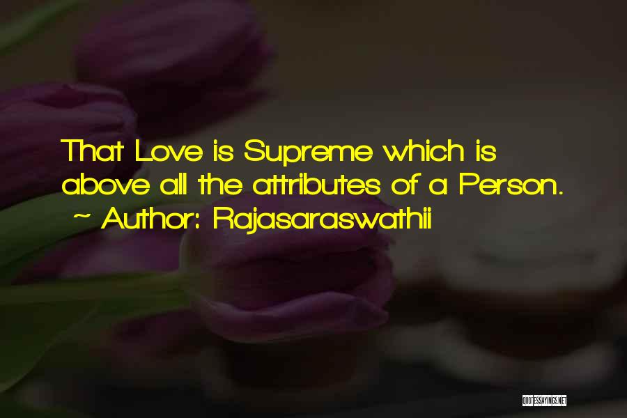 Rajasaraswathii Quotes: That Love Is Supreme Which Is Above All The Attributes Of A Person.