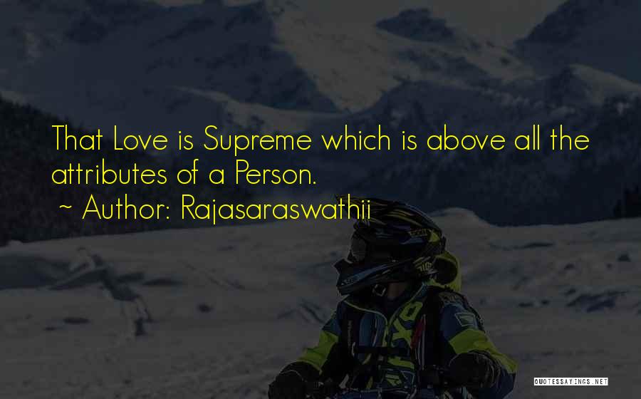 Rajasaraswathii Quotes: That Love Is Supreme Which Is Above All The Attributes Of A Person.