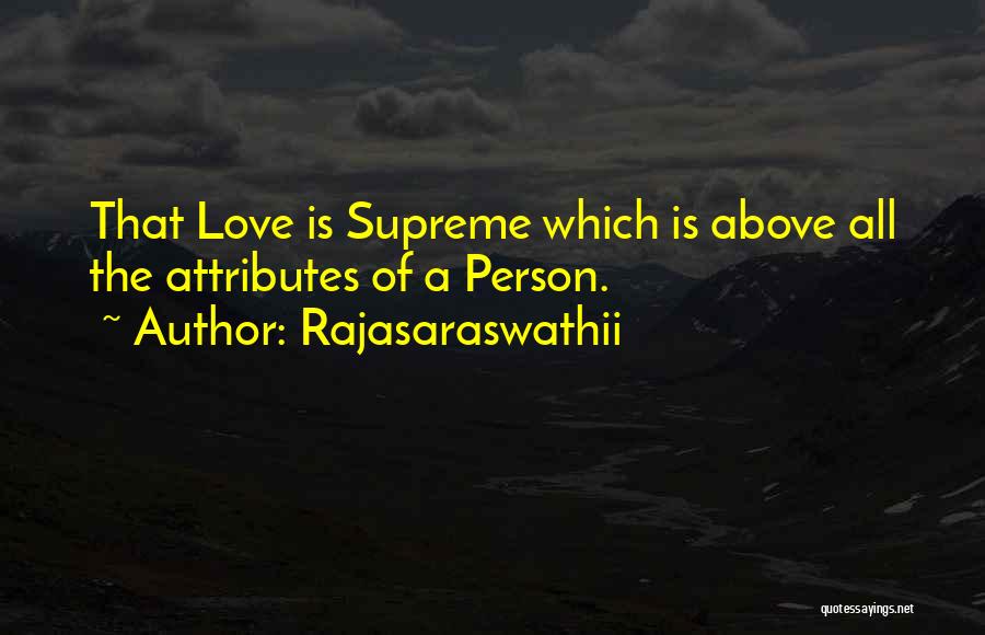 Rajasaraswathii Quotes: That Love Is Supreme Which Is Above All The Attributes Of A Person.