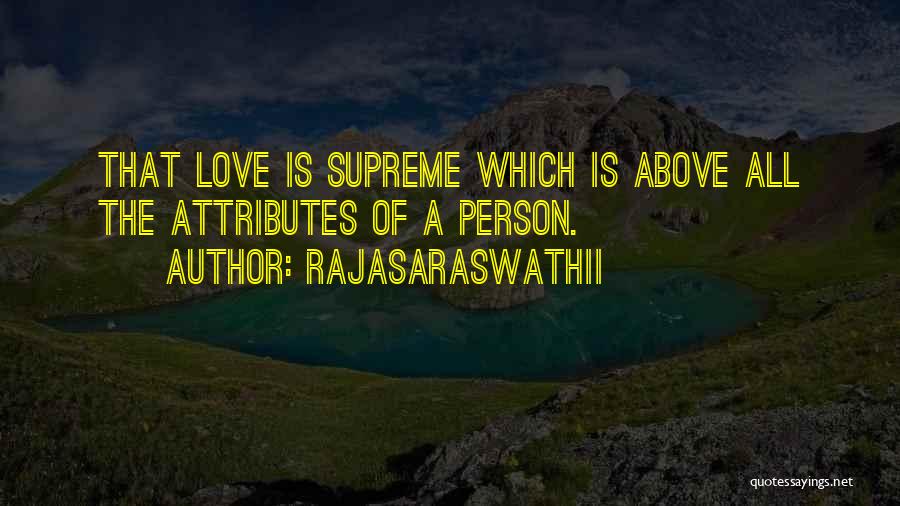 Rajasaraswathii Quotes: That Love Is Supreme Which Is Above All The Attributes Of A Person.