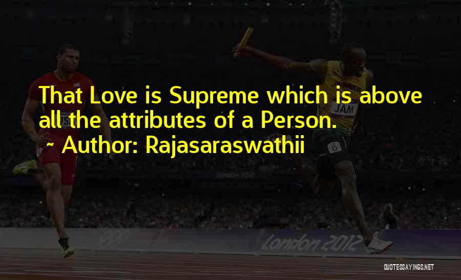 Rajasaraswathii Quotes: That Love Is Supreme Which Is Above All The Attributes Of A Person.