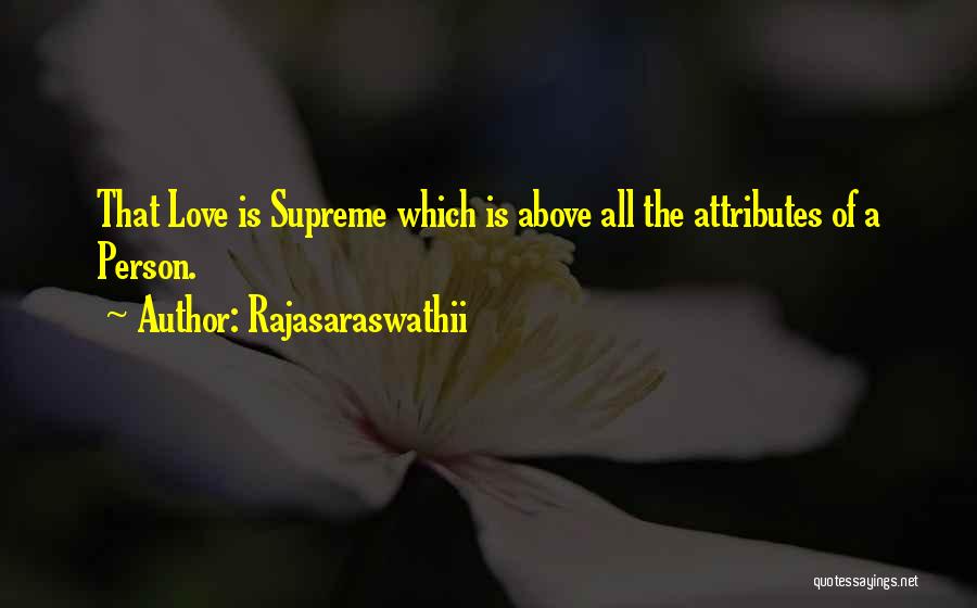 Rajasaraswathii Quotes: That Love Is Supreme Which Is Above All The Attributes Of A Person.