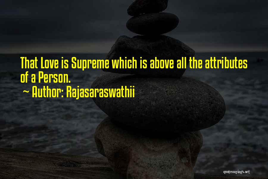 Rajasaraswathii Quotes: That Love Is Supreme Which Is Above All The Attributes Of A Person.