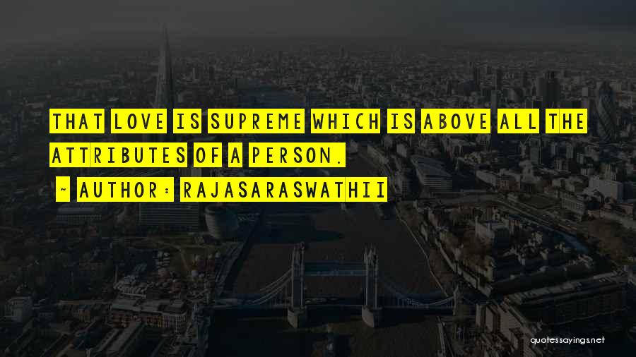 Rajasaraswathii Quotes: That Love Is Supreme Which Is Above All The Attributes Of A Person.