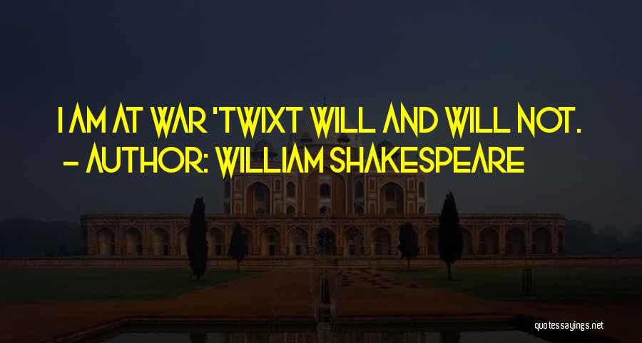 William Shakespeare Quotes: I Am At War 'twixt Will And Will Not.
