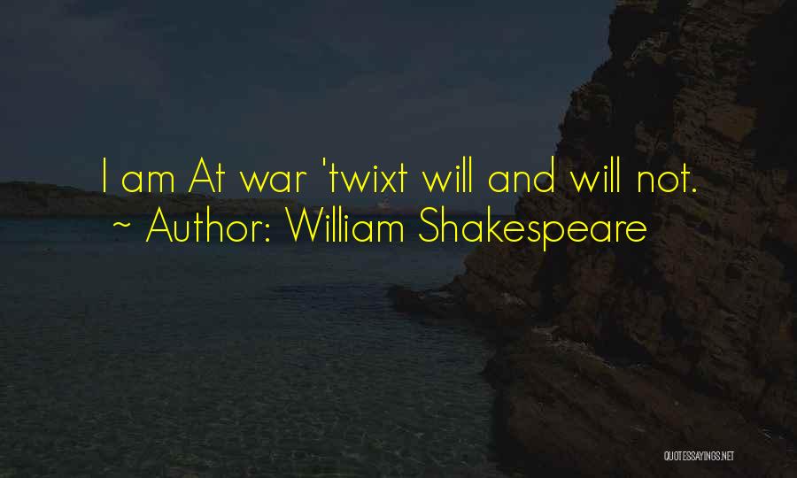 William Shakespeare Quotes: I Am At War 'twixt Will And Will Not.