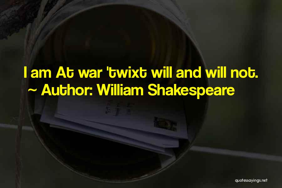 William Shakespeare Quotes: I Am At War 'twixt Will And Will Not.